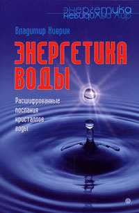 Владимир Киврин «Энергетика воды. Расшифрованные послания кристаллов воды»