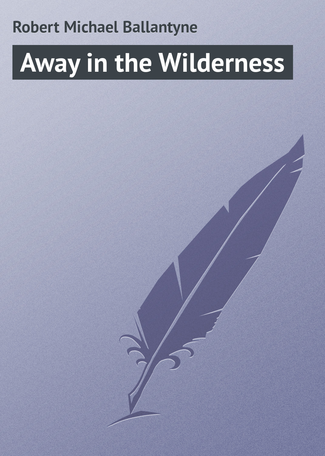 Книга Away in the Wilderness из серии , созданная Robert Michael, может относится к жанру Зарубежная старинная литература, Зарубежная классика. Стоимость электронной книги Away in the Wilderness с идентификатором 21103734 составляет 5.99 руб.