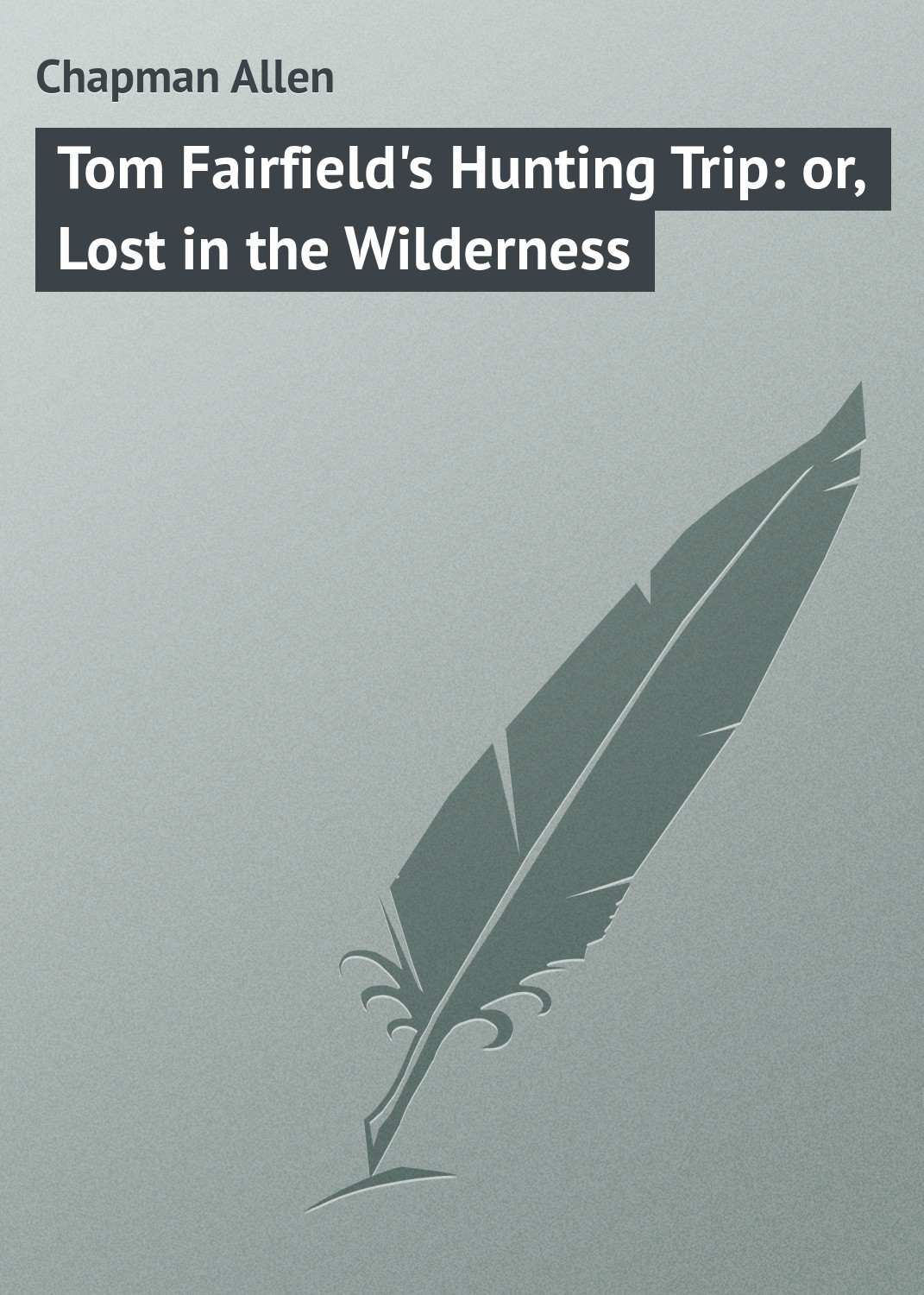Tom Fairfield's Hunting Trip: or, Lost in the Wilderness