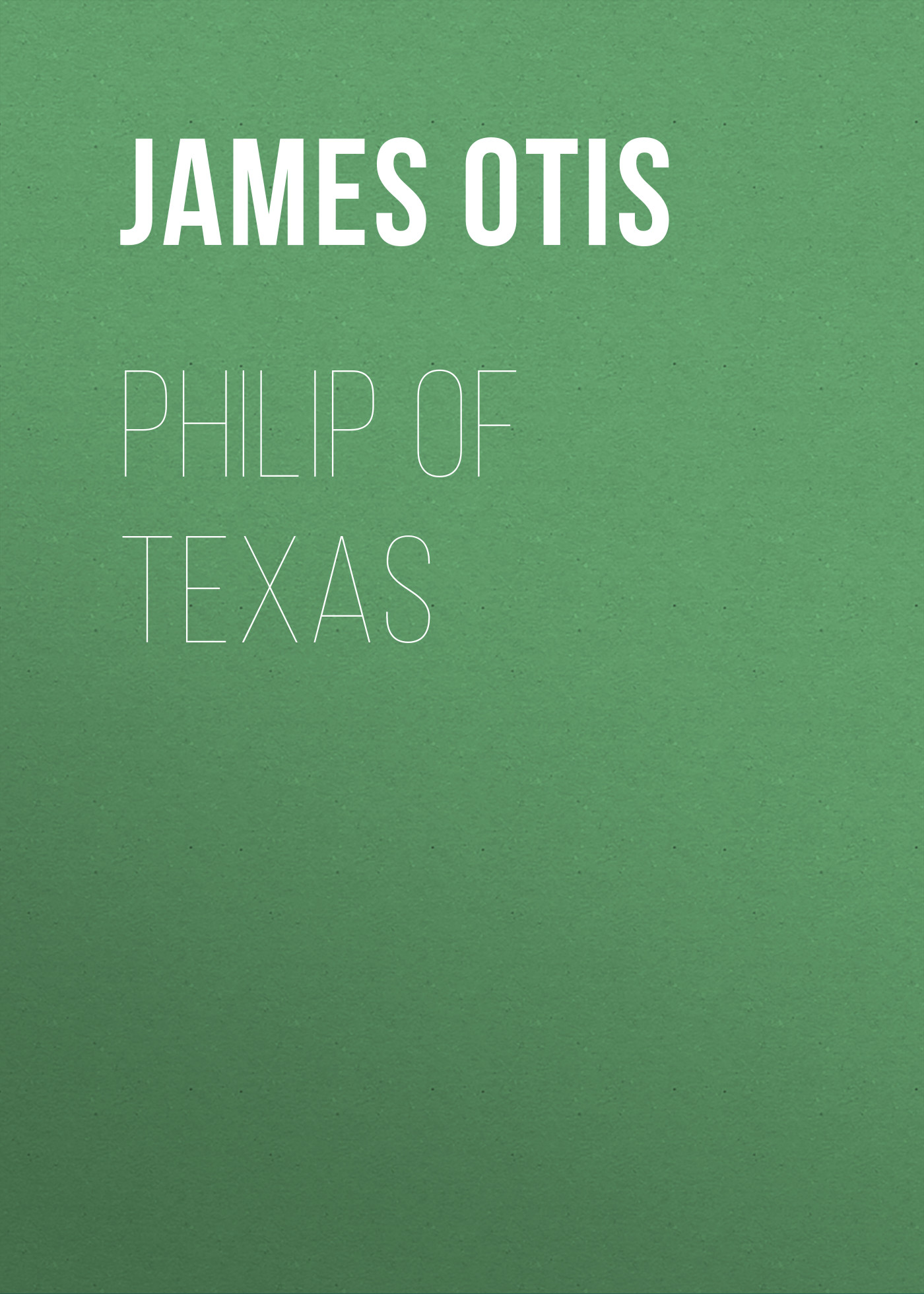 Книга Philip of Texas из серии , созданная James Otis, может относится к жанру Зарубежная классика, Иностранные языки. Стоимость электронной книги Philip of Texas с идентификатором 23156931 составляет 5.99 руб.