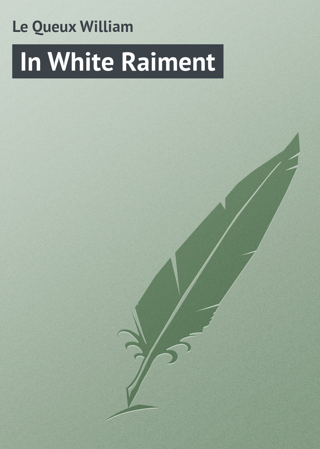 Книга In White Raiment из серии , созданная William Le Queux, может относится к жанру Зарубежная классика. Стоимость электронной книги In White Raiment с идентификатором 23157835 составляет 5.99 руб.