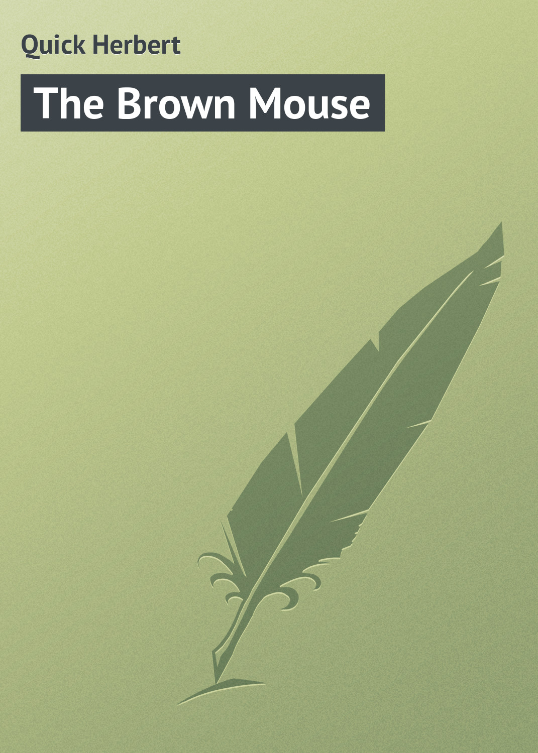 Книга The Brown Mouse из серии , созданная Herbert Quick, может относится к жанру Зарубежные любовные романы, Зарубежная классика, Иностранные языки. Стоимость электронной книги The Brown Mouse с идентификатором 23158331 составляет 5.99 руб.