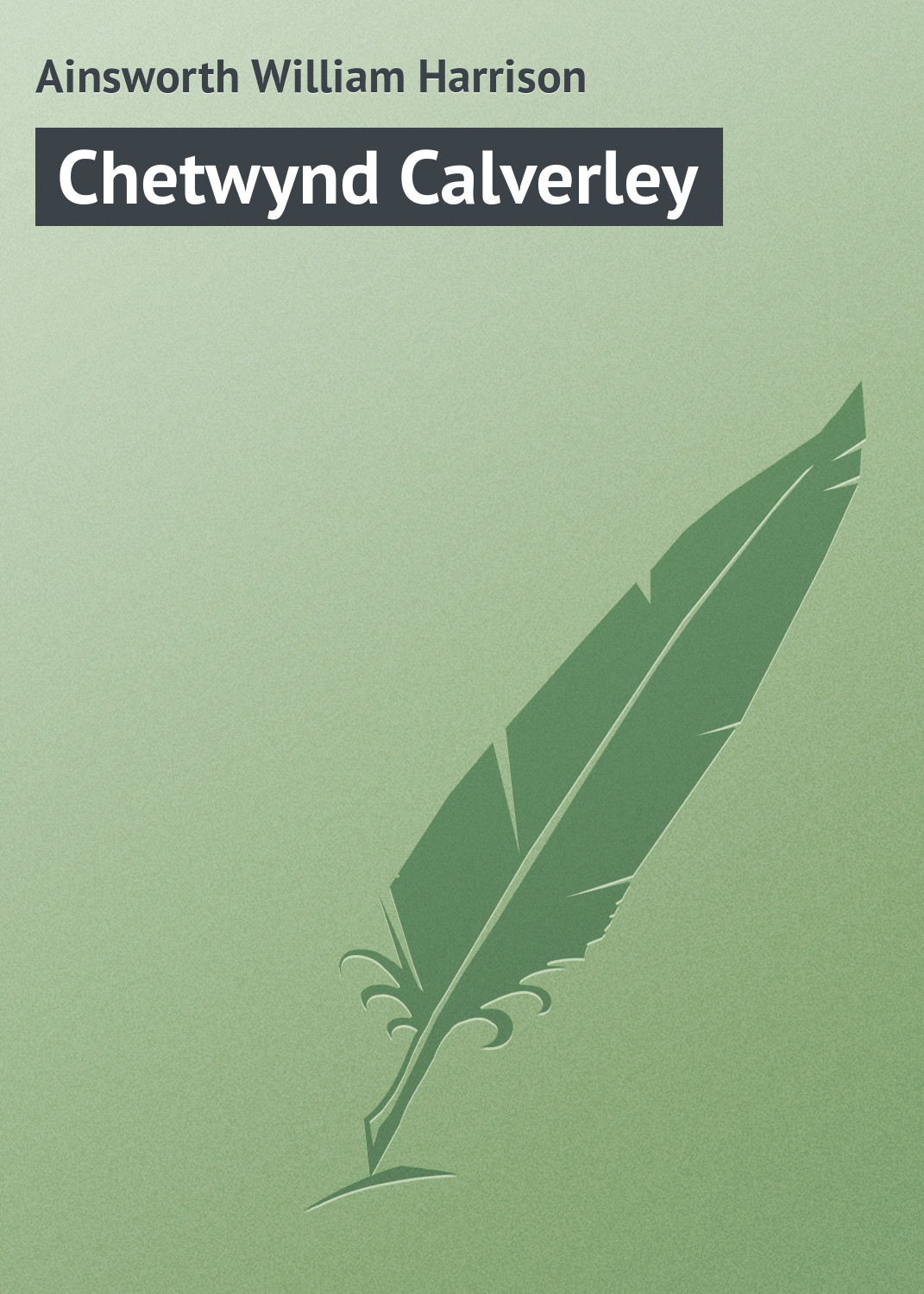 Книга Chetwynd Calverley из серии , созданная William Ainsworth, может относится к жанру Иностранные языки, Зарубежная классика. Стоимость электронной книги Chetwynd Calverley с идентификатором 23159531 составляет 5.99 руб.