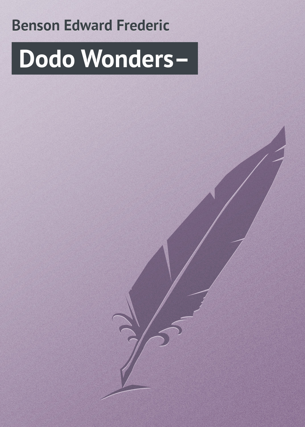 Книга Dodo Wonders– из серии , созданная Edward Benson, может относится к жанру Зарубежная классика. Стоимость электронной книги Dodo Wonders– с идентификатором 23160139 составляет 5.99 руб.