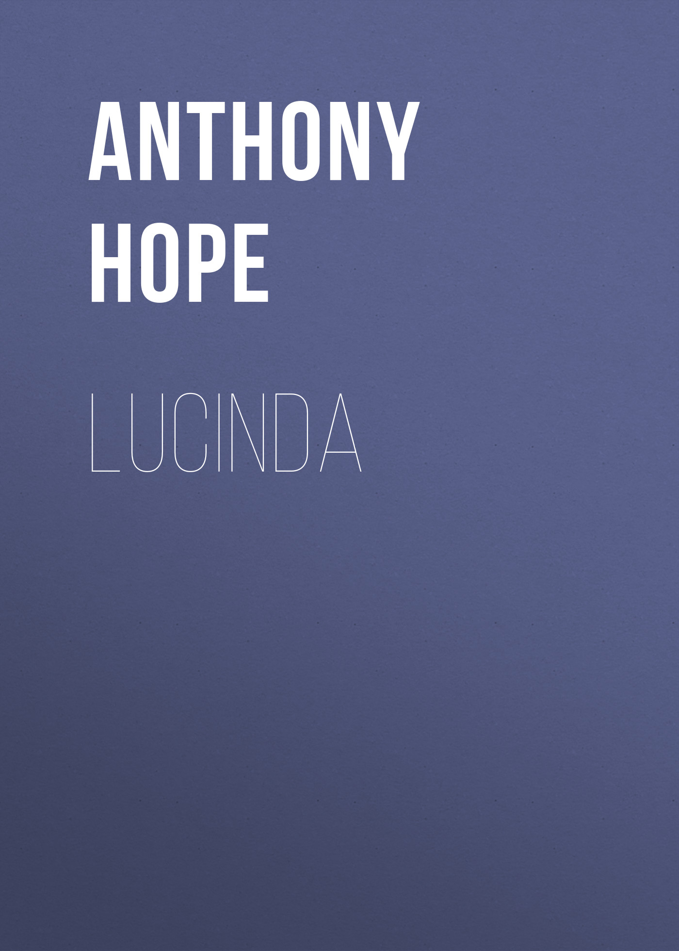 Книга Lucinda из серии , созданная Anthony Hope, может относится к жанру Зарубежная классика. Стоимость электронной книги Lucinda с идентификатором 23162035 составляет 5.99 руб.