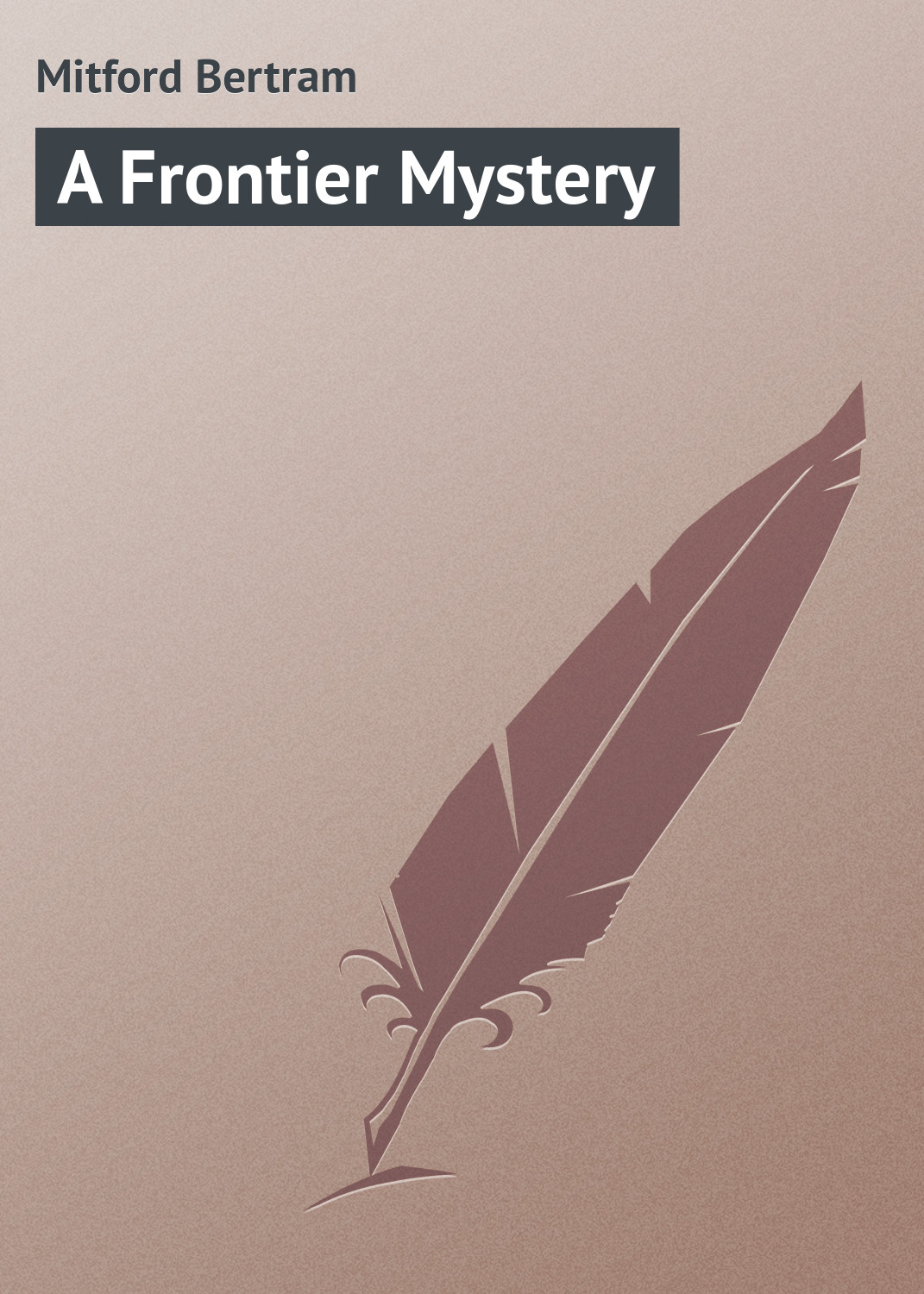 Книга A Frontier Mystery из серии , созданная Bertram Mitford, может относится к жанру Зарубежная классика. Стоимость электронной книги A Frontier Mystery с идентификатором 23164235 составляет 5.99 руб.
