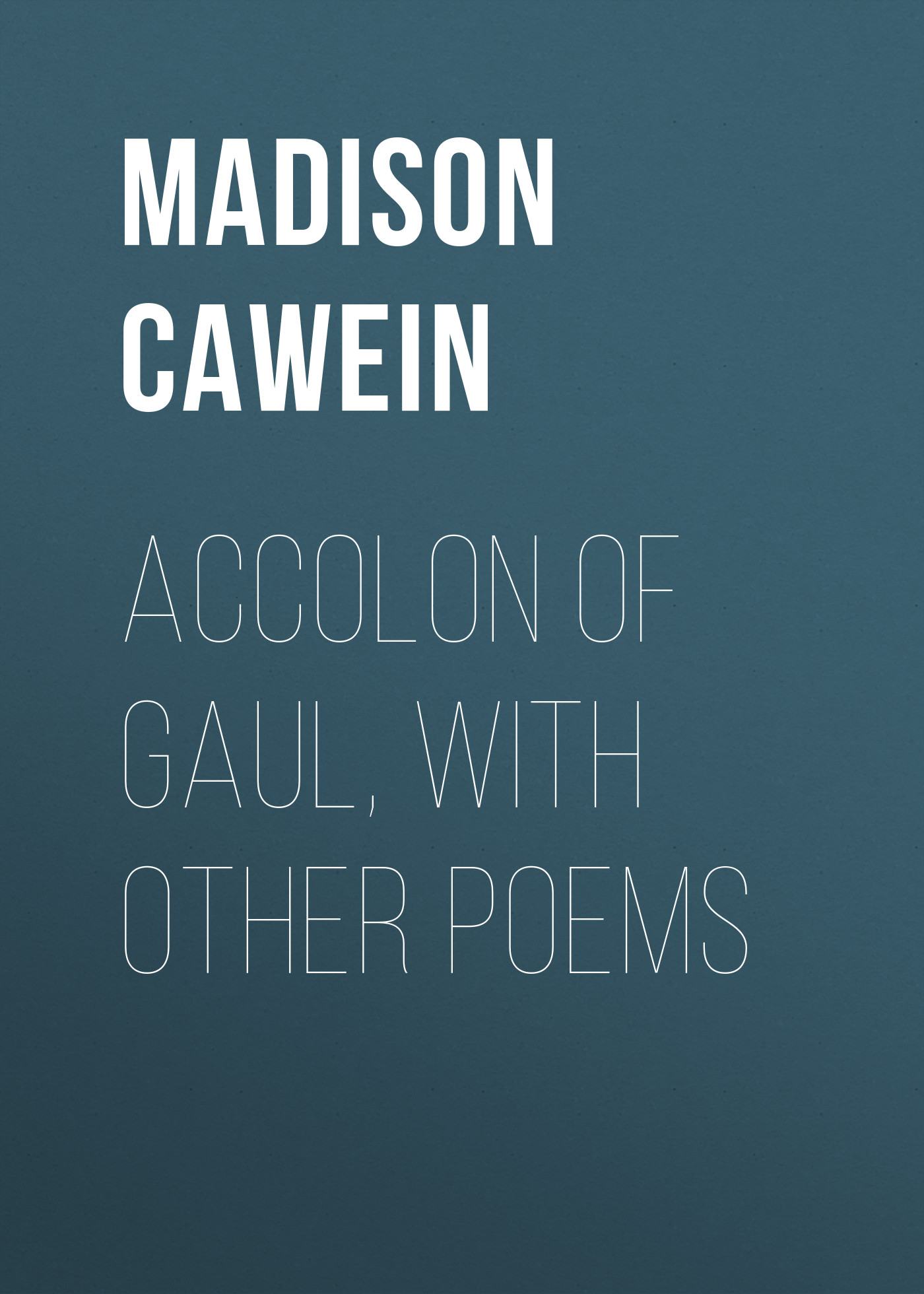 Книга Accolon of Gaul, with Other Poems из серии , созданная Madison Cawein, может относится к жанру Поэзия, Зарубежная классика, Зарубежные стихи. Стоимость электронной книги Accolon of Gaul, with Other Poems с идентификатором 23164539 составляет 5.99 руб.