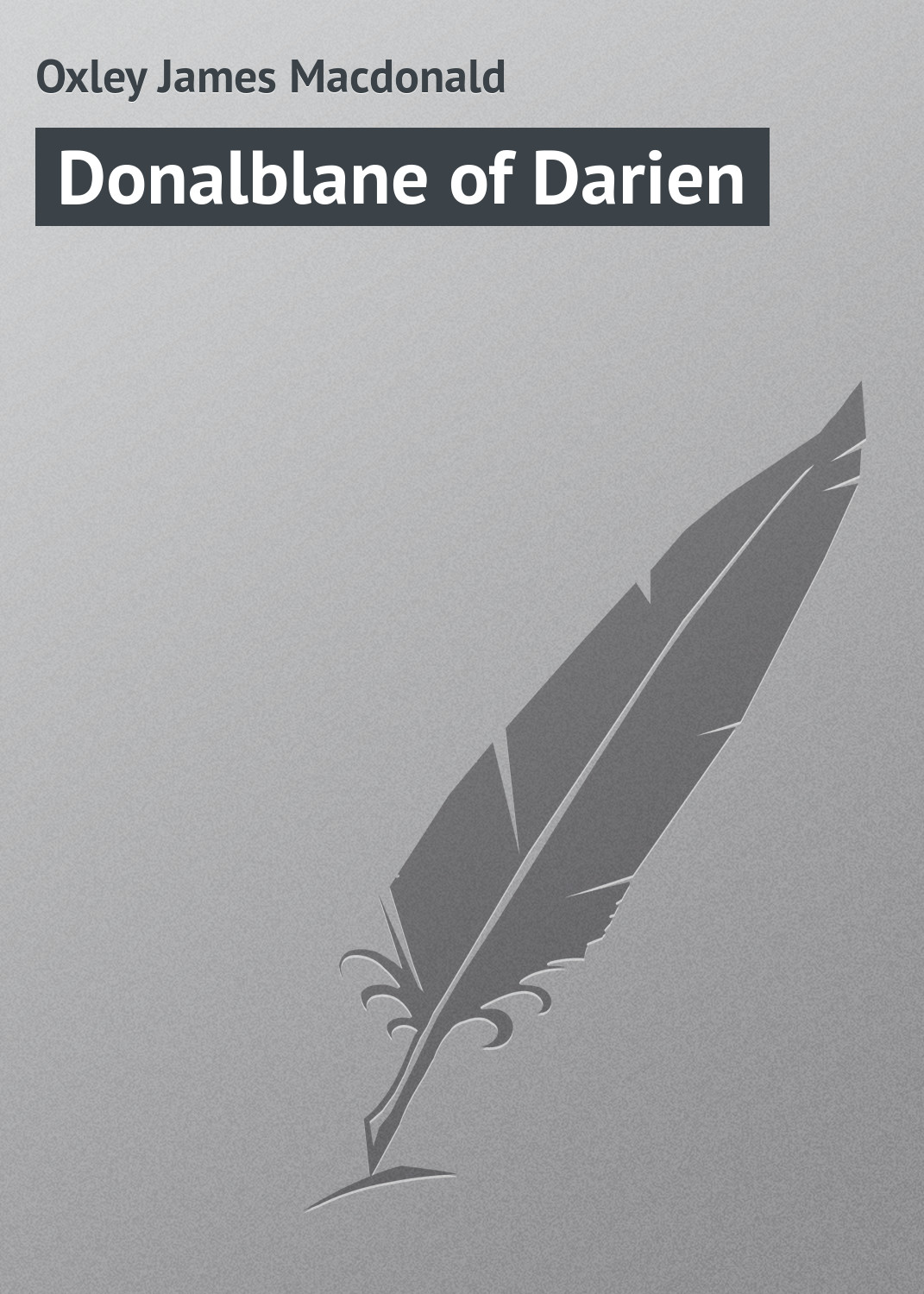 Книга Donalblane of Darien из серии , созданная James Oxley, может относится к жанру Приключения: прочее, Зарубежная классика. Стоимость электронной книги Donalblane of Darien с идентификатором 23165539 составляет 5.99 руб.
