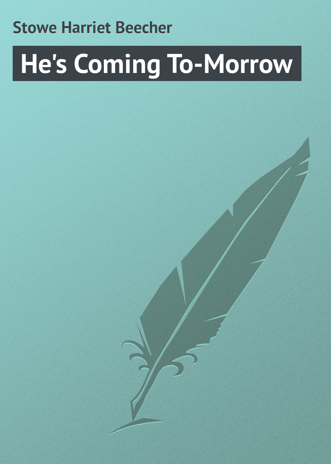Книга He's Coming To-Morrow из серии , созданная Harriet Stowe, может относится к жанру Зарубежная классика. Стоимость электронной книги He's Coming To-Morrow с идентификатором 23166139 составляет 5.99 руб.