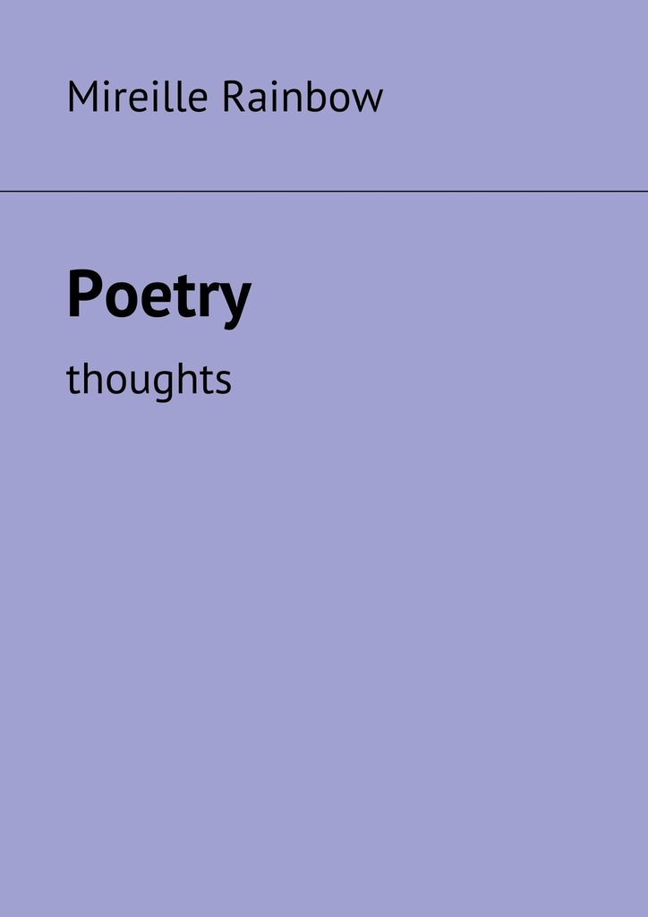 Книга Poetry. Thoughts из серии , созданная Mireille Rainbow, может относится к жанру Поэзия, Иностранные языки. Стоимость электронной книги Poetry. Thoughts с идентификатором 23304736 составляет 200.00 руб.