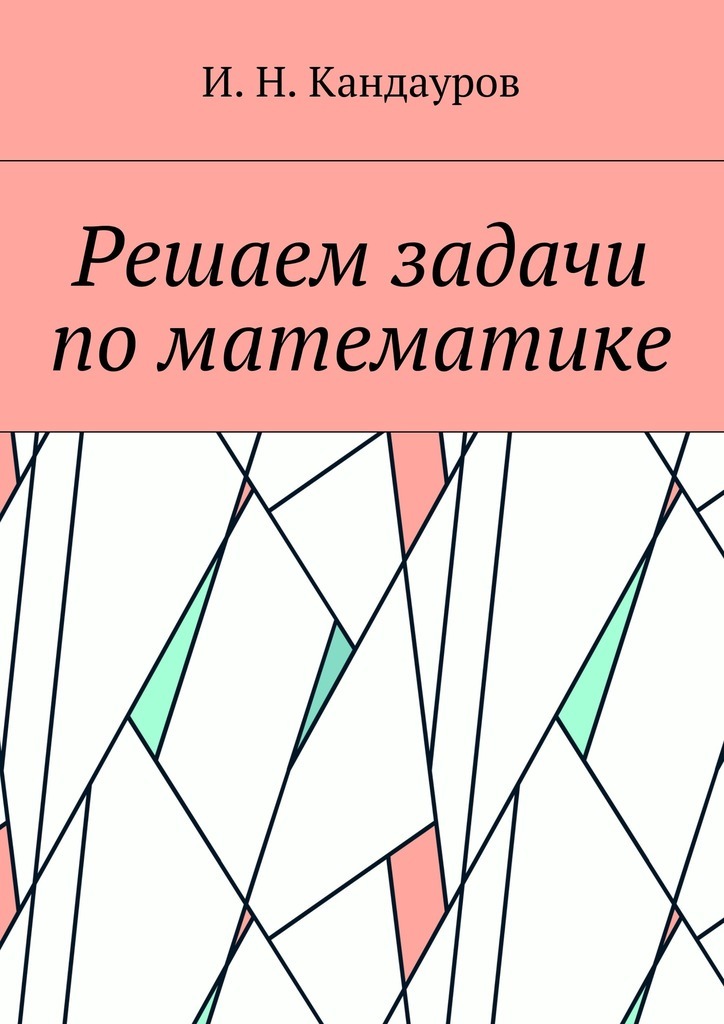 Книга Решаем задачи по математике из серии , созданная Иван Кандауров, может относится к жанру Математика. Стоимость книги Решаем задачи по математике  с идентификатором 24120438 составляет 200.00 руб.