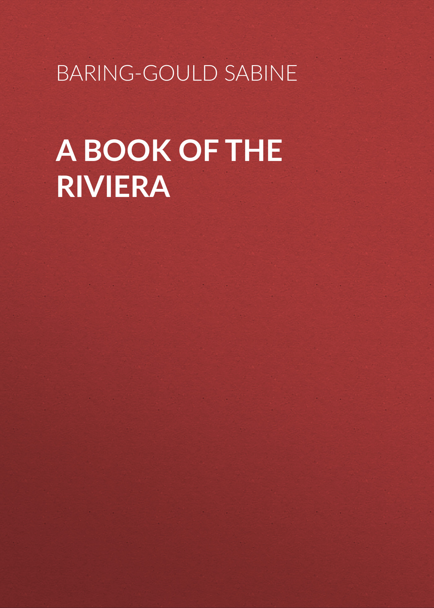 Книга A Book of The Riviera из серии , созданная Sabine Baring-Gould, может относится к жанру Зарубежная старинная литература, Зарубежная классика. Стоимость электронной книги A Book of The Riviera с идентификатором 24167932 составляет 0 руб.