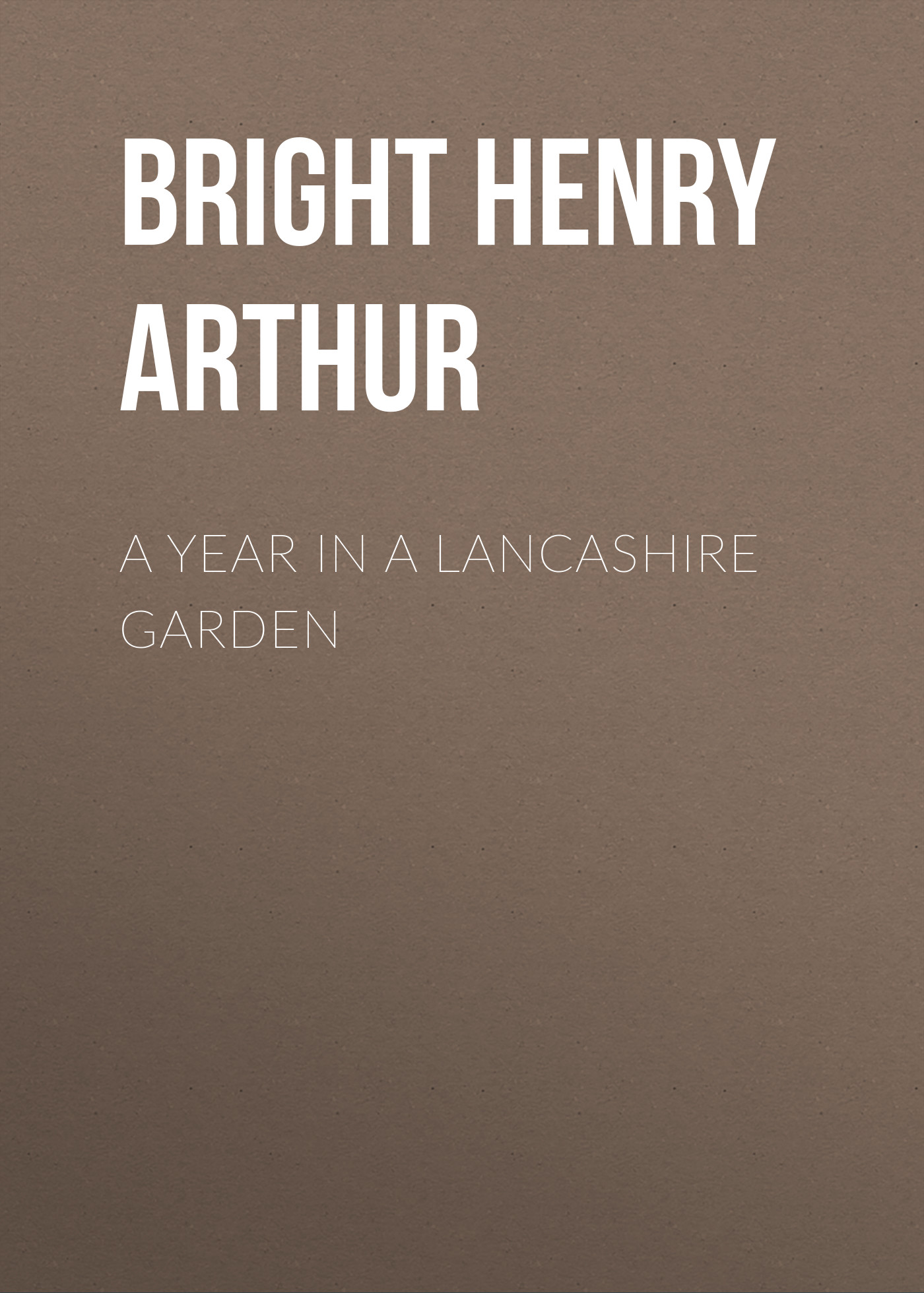 Книга A Year in a Lancashire Garden из серии , созданная Henry Bright, может относится к жанру Зарубежная классика, Зарубежная старинная литература, Иностранные языки. Стоимость электронной книги A Year in a Lancashire Garden с идентификатором 24169636 составляет 0.90 руб.