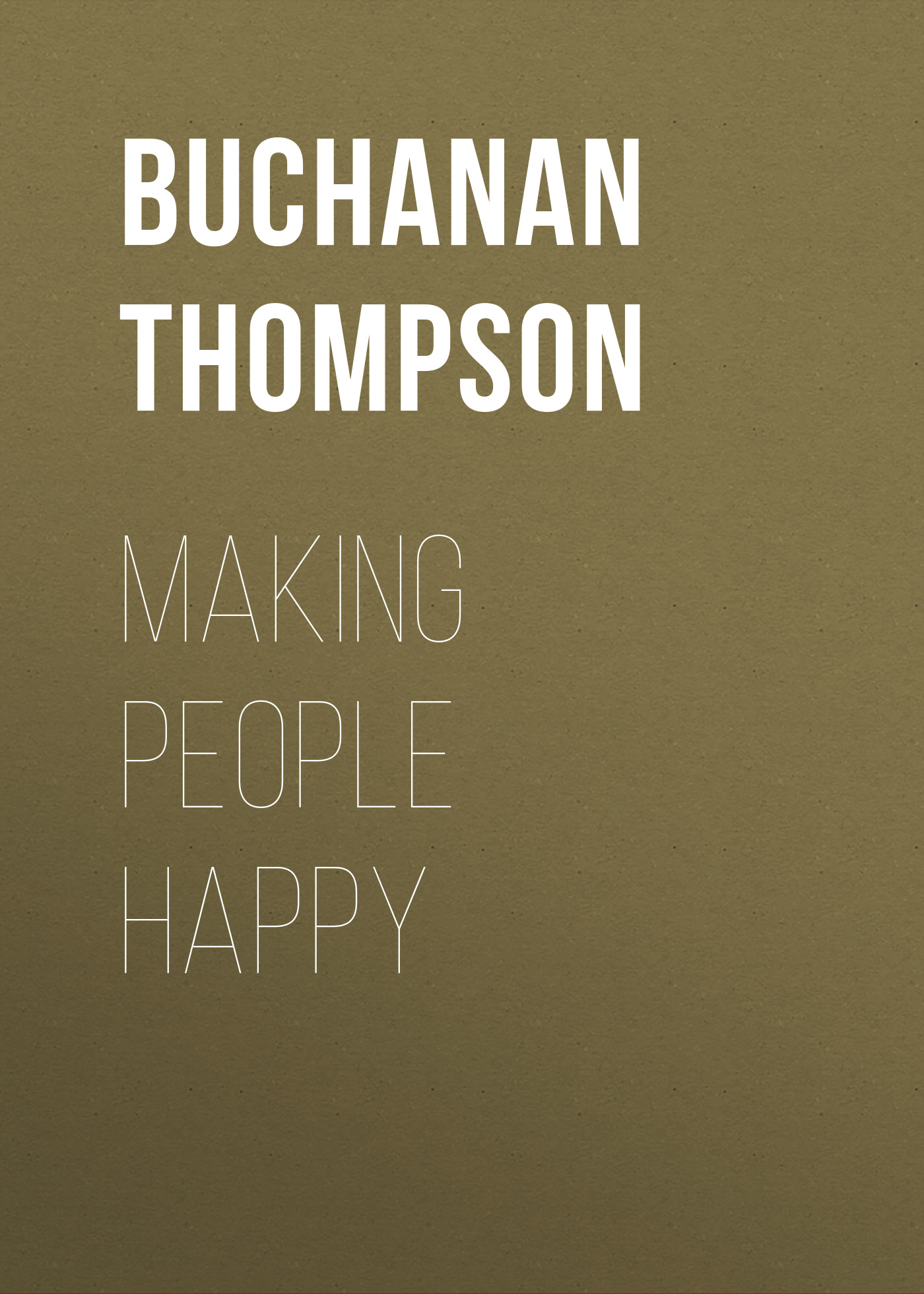 Книга Making People Happy из серии , созданная Buchanan Thompson, может относится к жанру Зарубежная старинная литература, Зарубежная классика. Стоимость электронной книги Making People Happy с идентификатором 24173036 составляет 0.90 руб.