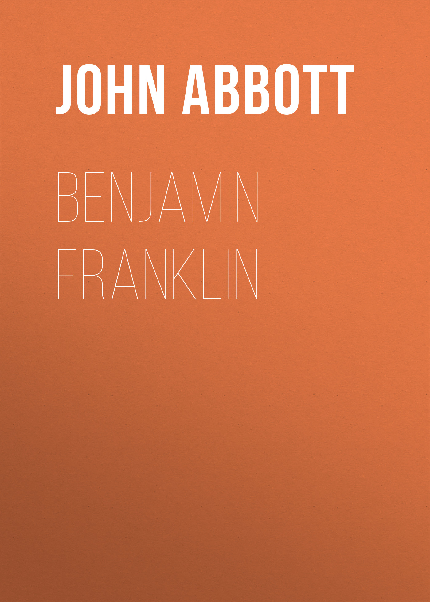 Книга Benjamin Franklin из серии , созданная John Abbott, может относится к жанру Зарубежная старинная литература, Зарубежная классика. Стоимость электронной книги Benjamin Franklin с идентификатором 24173236 составляет 5.99 руб.