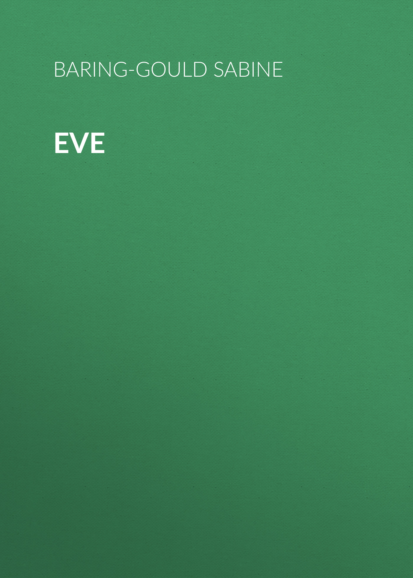 Книга Eve из серии , созданная Sabine Baring-Gould, может относится к жанру Зарубежная старинная литература, Зарубежная классика. Стоимость электронной книги Eve с идентификатором 24174436 составляет 0 руб.
