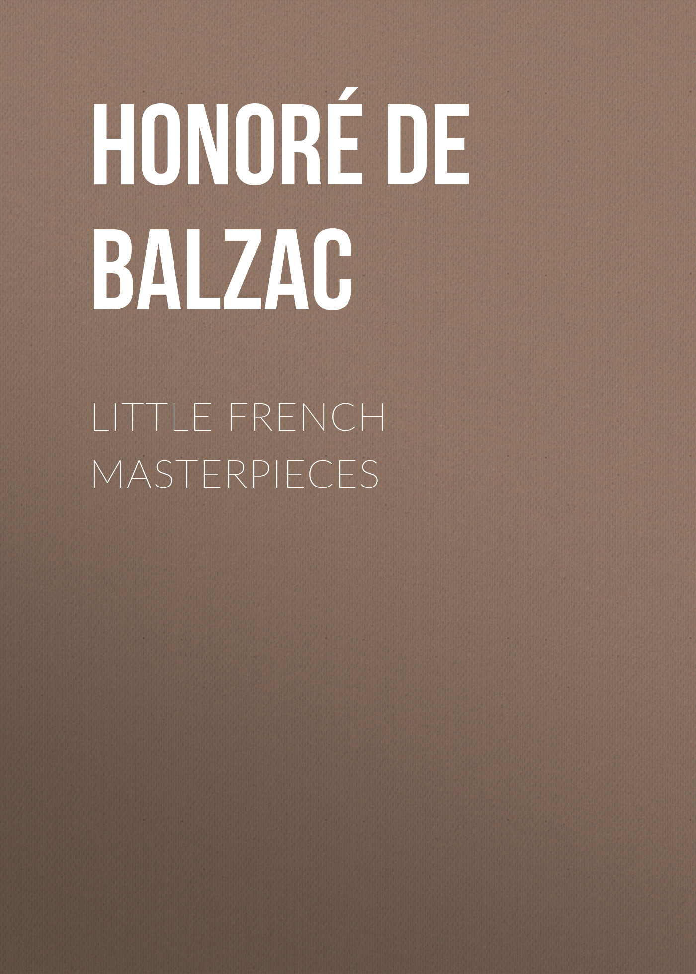 Книга Little French Masterpieces из серии , созданная Honoré Balzac, может относится к жанру Зарубежная старинная литература, Зарубежная классика. Стоимость электронной книги Little French Masterpieces с идентификатором 24176932 составляет 0 руб.