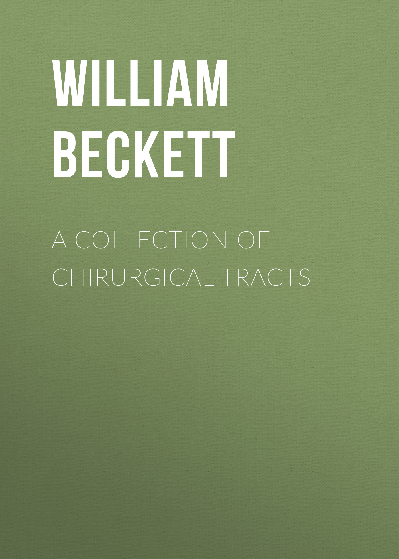 A Collection of Chirurgical Tracts