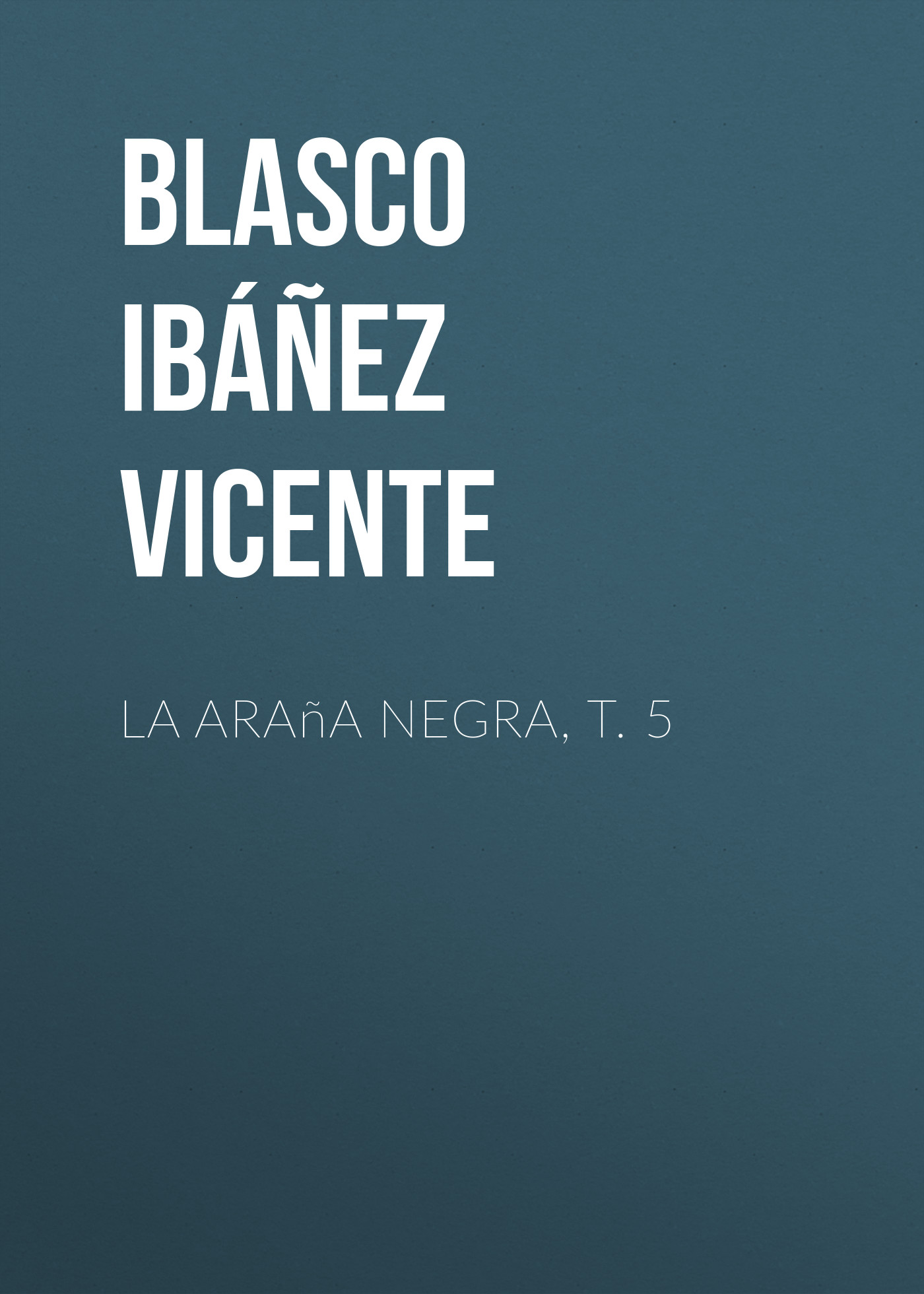 Книга La araña negra, t. 5 из серии , созданная Vicente Blasco Ibáñez, может относится к жанру Зарубежная классика, Зарубежная старинная литература, Иностранные языки. Стоимость электронной книги La araña negra, t. 5 с идентификатором 24178836 составляет 0 руб.