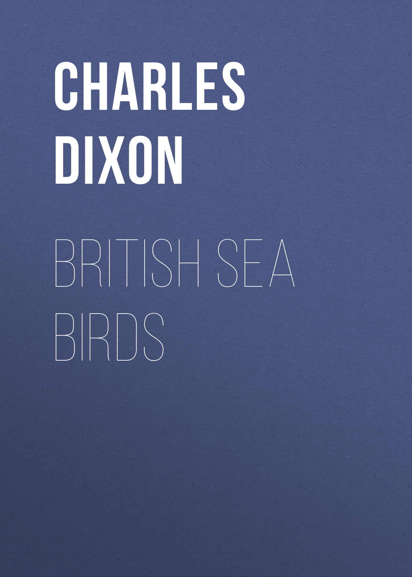 Книга British Sea Birds из серии , созданная Charles Dixon, может относится к жанру Зарубежная старинная литература, Зарубежная классика. Стоимость электронной книги British Sea Birds с идентификатором 24620733 составляет 0 руб.