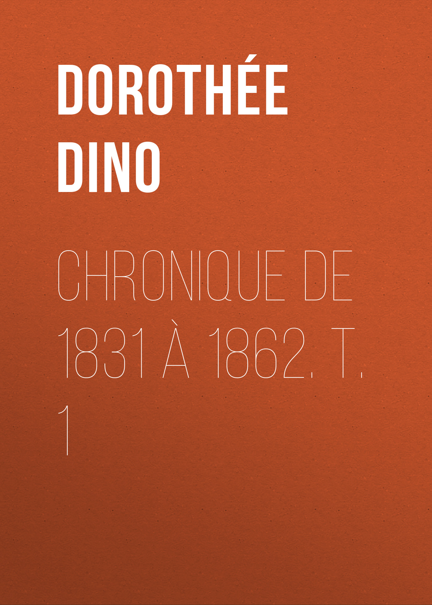 Книга Chronique de 1831 à 1862. T. 1 из серии , созданная Dino Dorothée, может относится к жанру Зарубежная старинная литература, Зарубежная классика. Стоимость электронной книги Chronique de 1831 à 1862. T. 1 с идентификатором 24621637 составляет 0 руб.