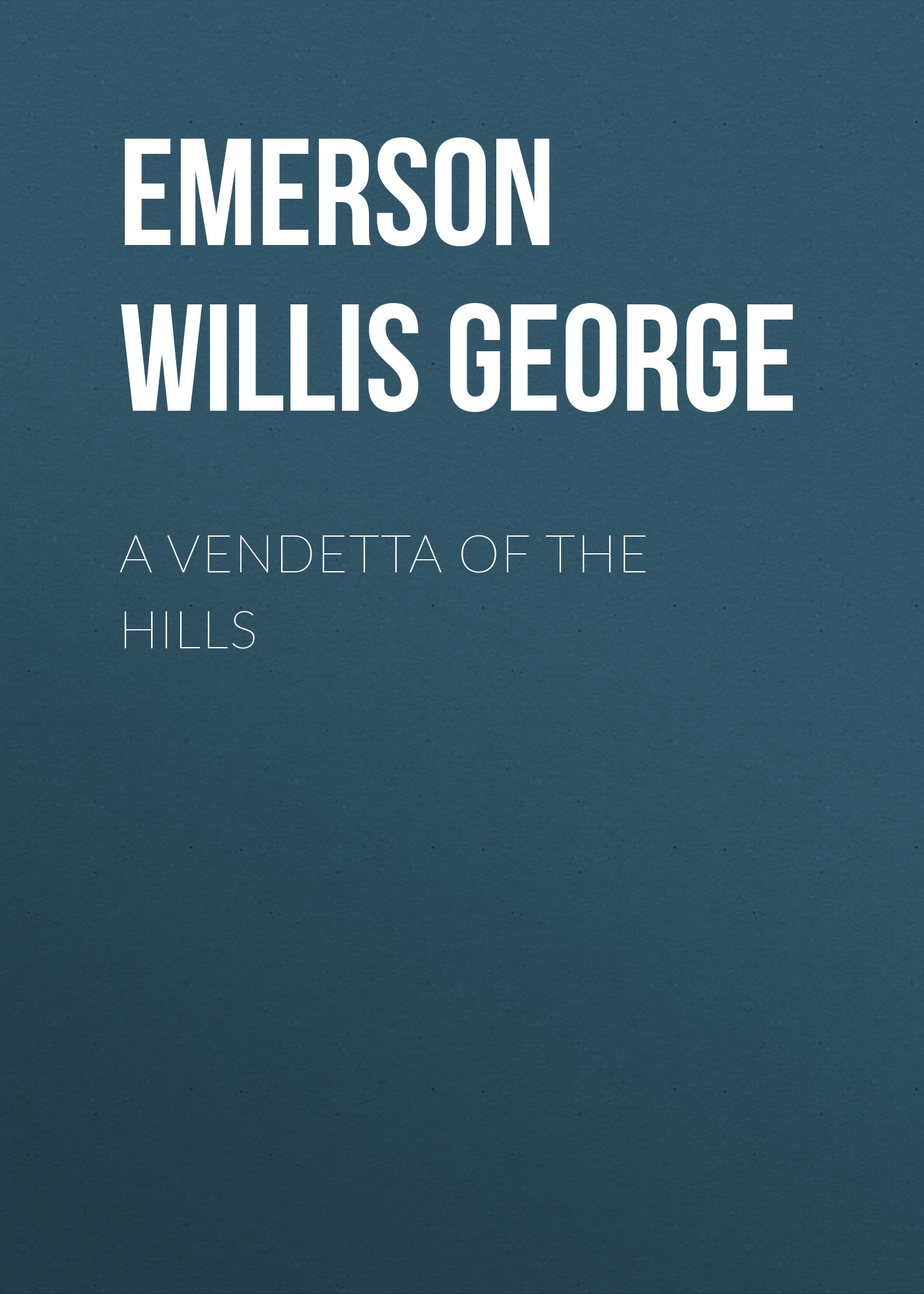 Книга A Vendetta of the Hills из серии , созданная Willis Emerson, может относится к жанру Зарубежная старинная литература, Зарубежная классика. Стоимость электронной книги A Vendetta of the Hills с идентификатором 24712937 составляет 0 руб.