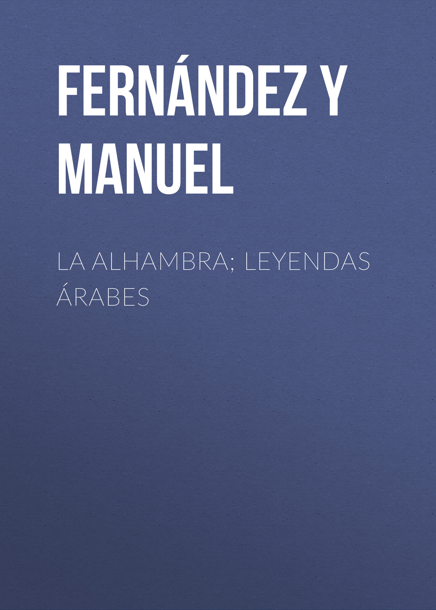 Книга La alhambra; leyendas árabes из серии , созданная Manuel Fernández y González, может относится к жанру Зарубежная старинная литература, Зарубежная классика, Историческая литература. Стоимость электронной книги La alhambra; leyendas árabes с идентификатором 24728537 составляет 0 руб.