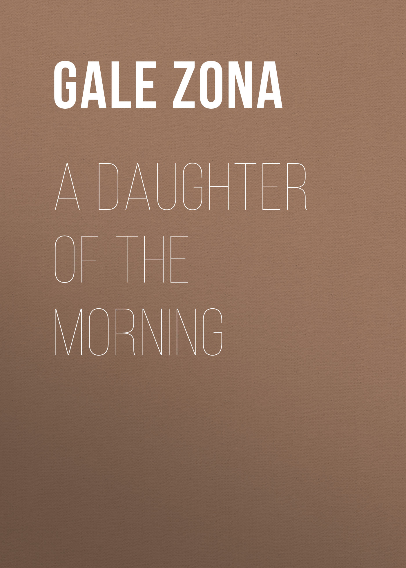 Книга A Daughter of the Morning из серии , созданная Zona Gale, может относится к жанру Зарубежная старинная литература, Зарубежная классика. Стоимость электронной книги A Daughter of the Morning с идентификатором 24858939 составляет 0 руб.