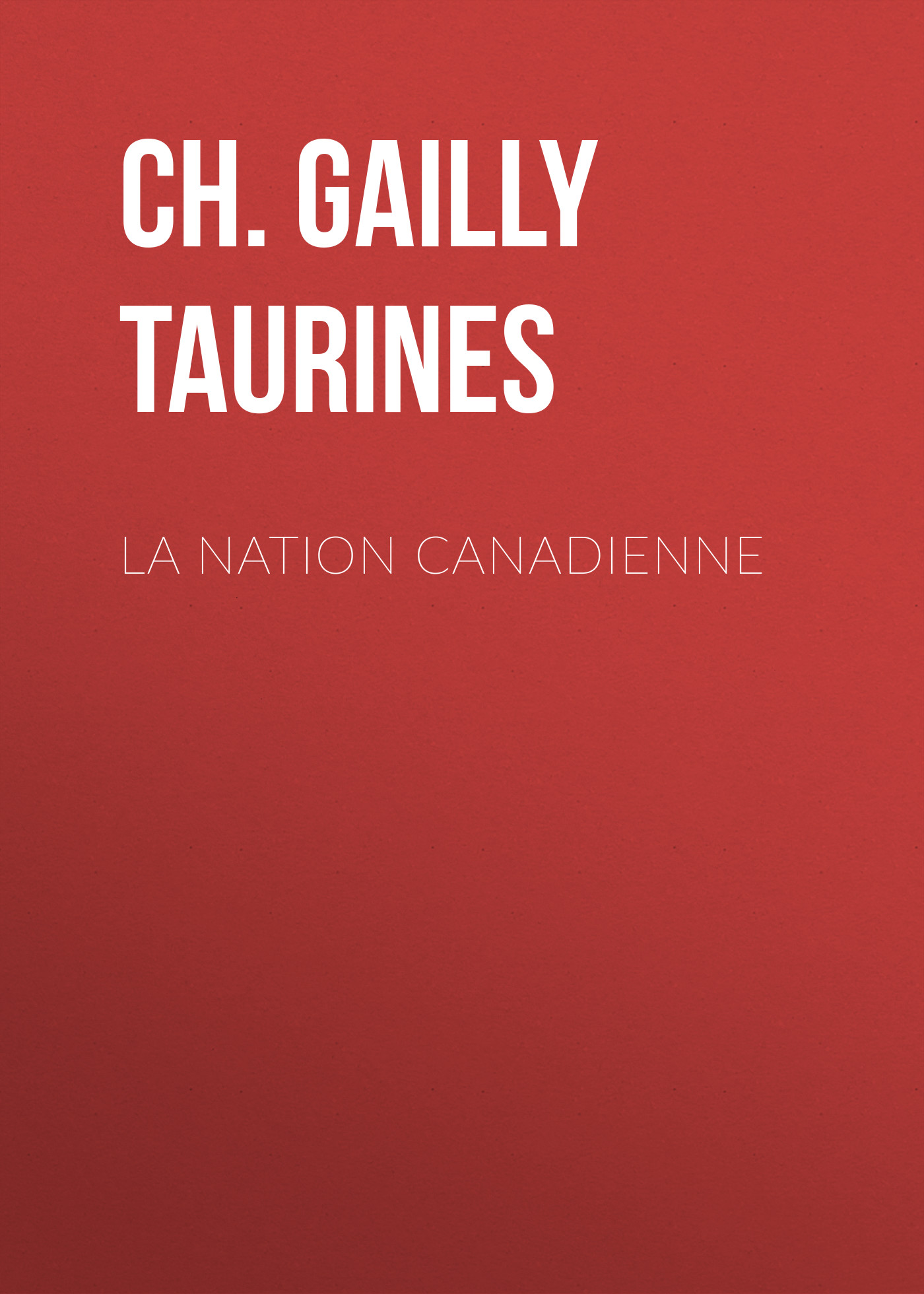 Книга La Nation canadienne из серии , созданная Ch. Gailly de Taurines, может относится к жанру Зарубежная старинная литература, Зарубежная классика. Стоимость электронной книги La Nation canadienne с идентификатором 24859835 составляет 0 руб.
