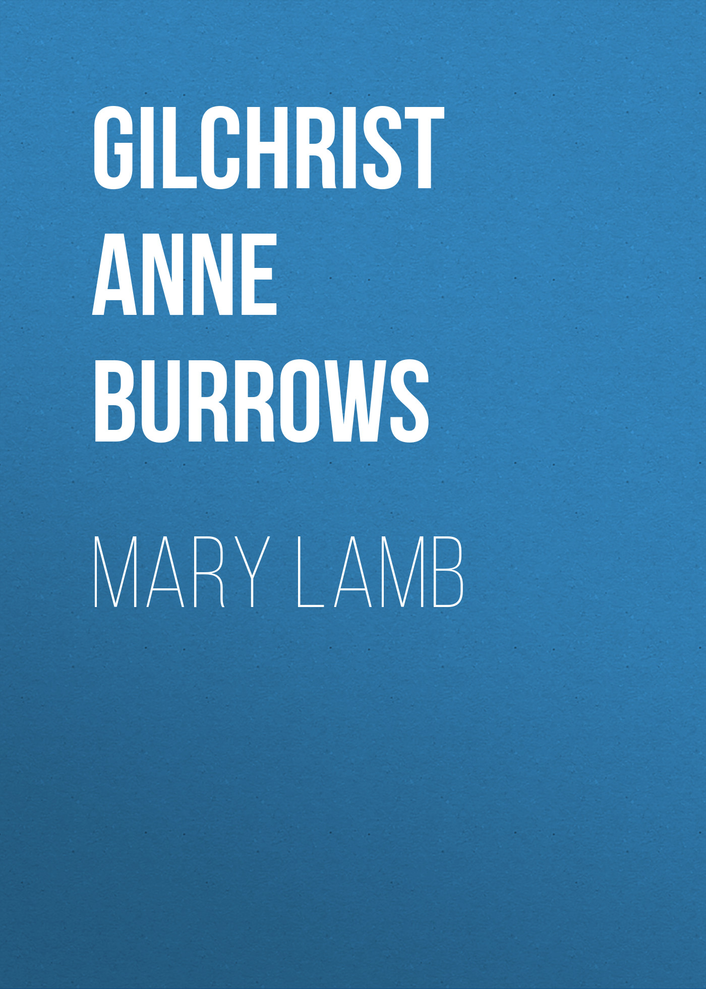 Книга Mary Lamb из серии , созданная Anne Gilchrist, может относится к жанру Зарубежная старинная литература, Зарубежная классика. Стоимость электронной книги Mary Lamb с идентификатором 24936933 составляет 0 руб.