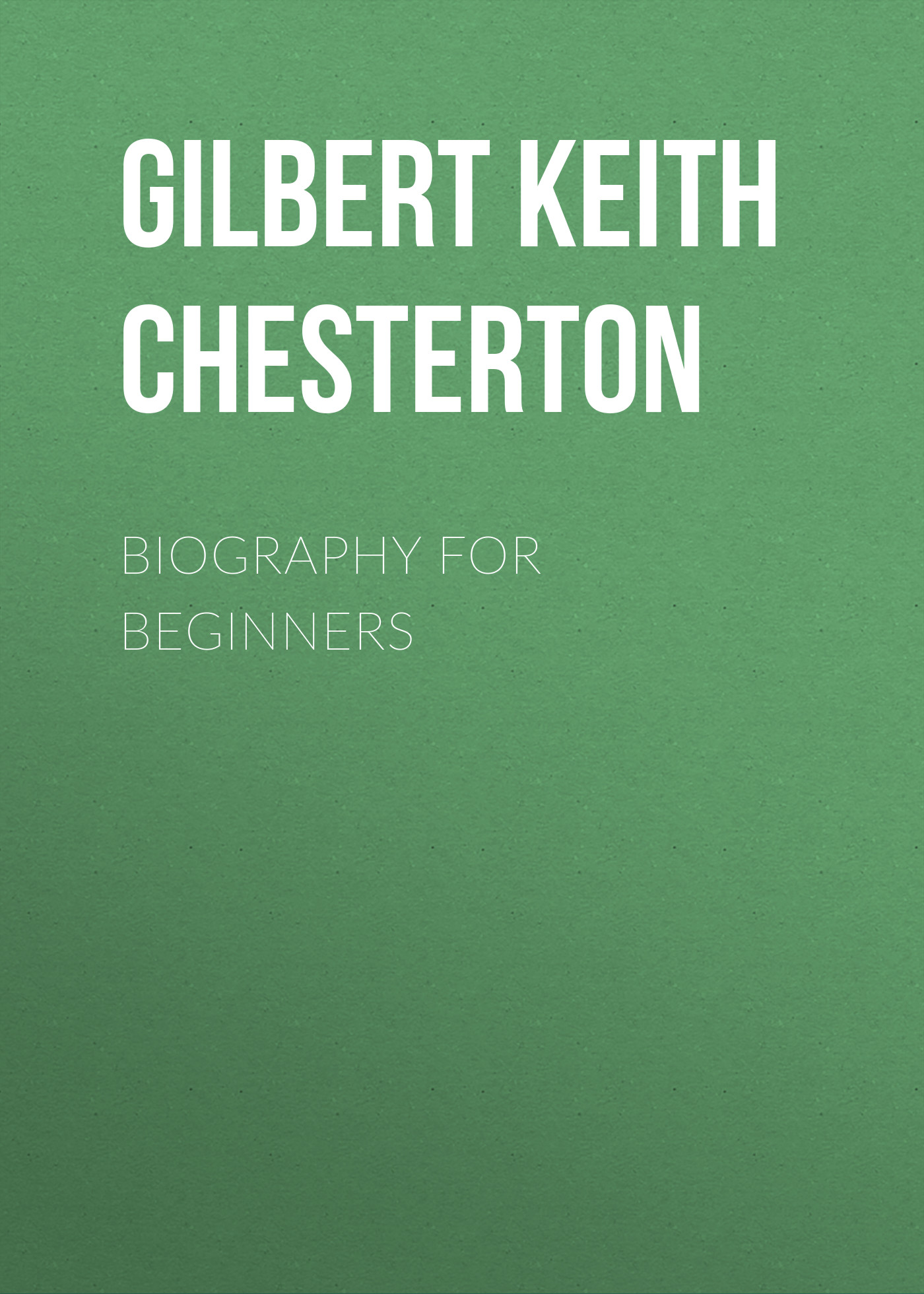 Книга Biography for Beginners из серии , созданная Gilbert Chesterton, может относится к жанру Зарубежная старинная литература, Зарубежная классика. Стоимость электронной книги Biography for Beginners с идентификатором 25020531 составляет 0 руб.