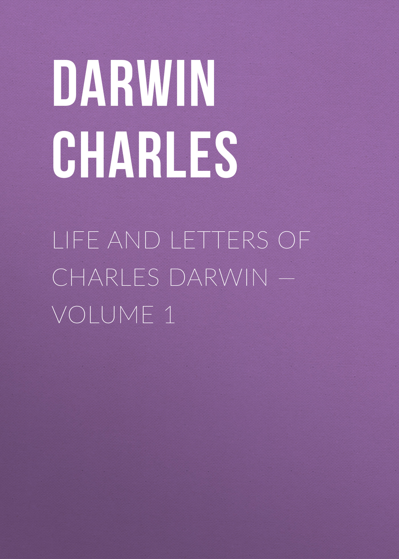 Life and Letters of Charles Darwin— Volume 1