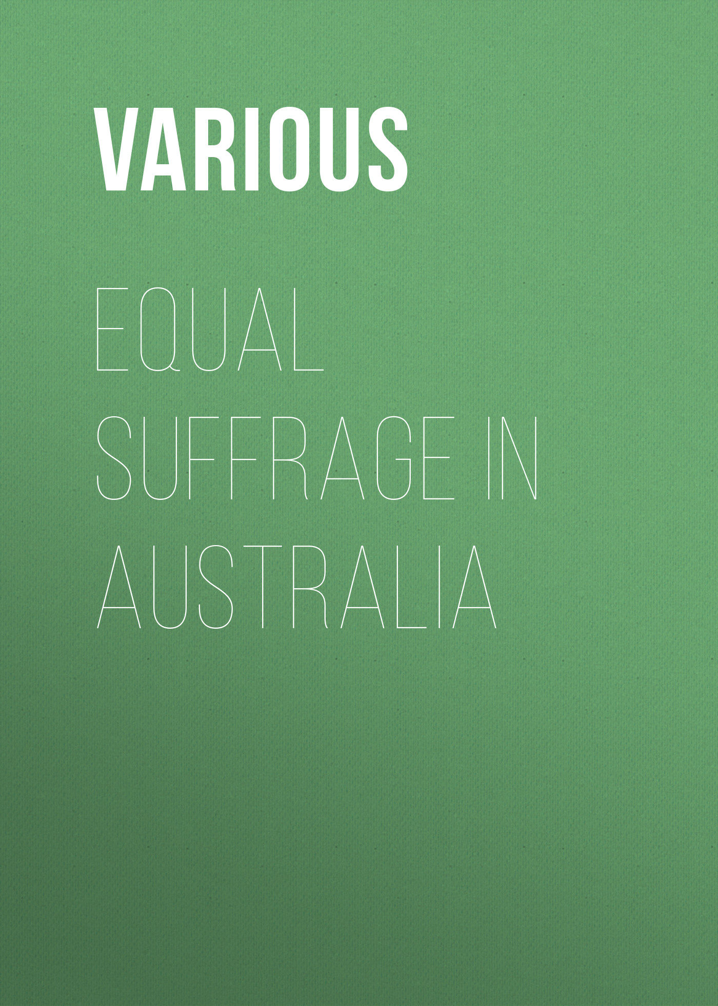 Книга Equal Suffrage in Australia из серии , созданная  Various, может относится к жанру Секс и семейная психология, Зарубежная образовательная литература. Стоимость электронной книги Equal Suffrage in Australia с идентификатором 25715434 составляет 0 руб.