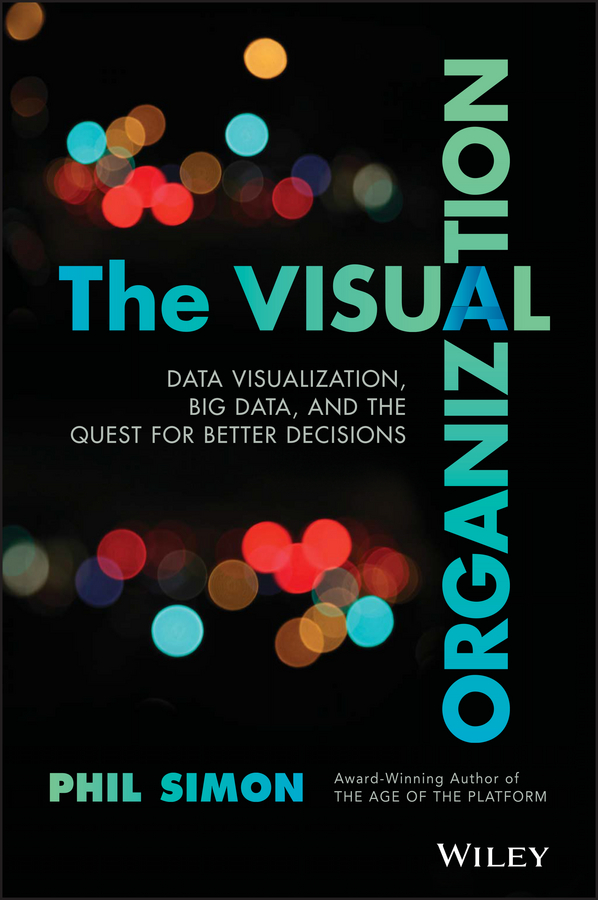 The Visual Organization. Data Visualization, Big Data, and the Quest for Better Decisions