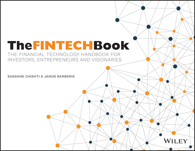 The FINTECH Book. The Financial Technology Handbook for Investors, Entrepreneurs and Visionaries
