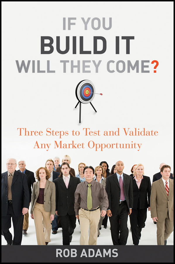 If You Build It Will They Come?. Three Steps to Test and Validate Any Market Opportunity