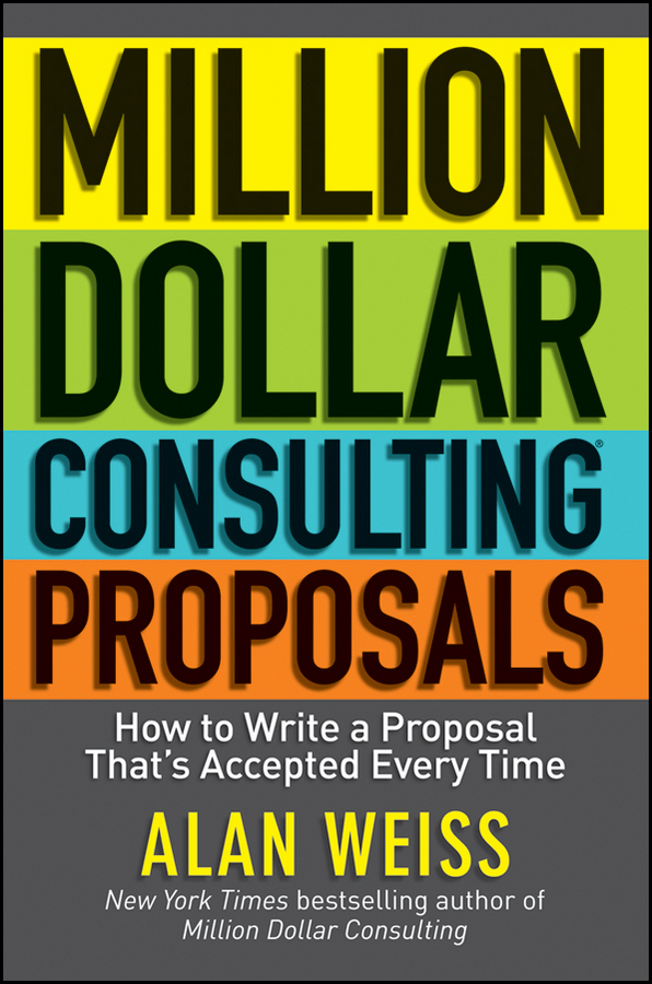 Million Dollar Consulting Proposals. How to Write a Proposal That's Accepted Every Time
