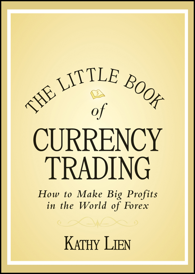The Little Book of Currency Trading. How to Make Big Profits in the World of Forex