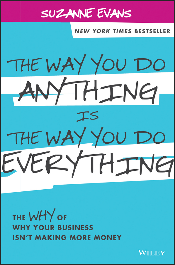 The Way You Do Anything is the Way You Do Everything. The Why of Why Your Business Isn't Making More Money