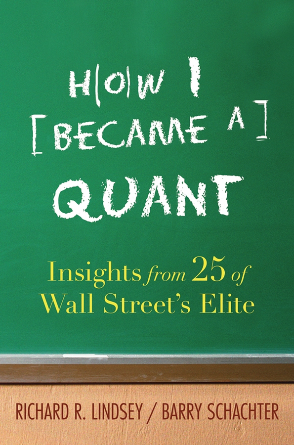 How I Became a Quant. Insights from 25 of Wall Street's Elite
