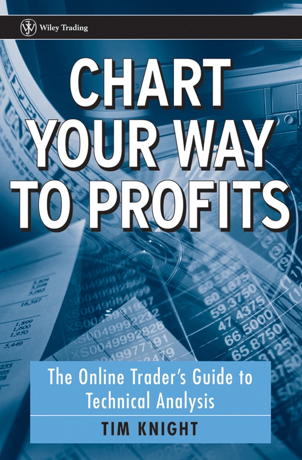 Chart Your Way To Profits. The Online Trader's Guide to Technical Analysis