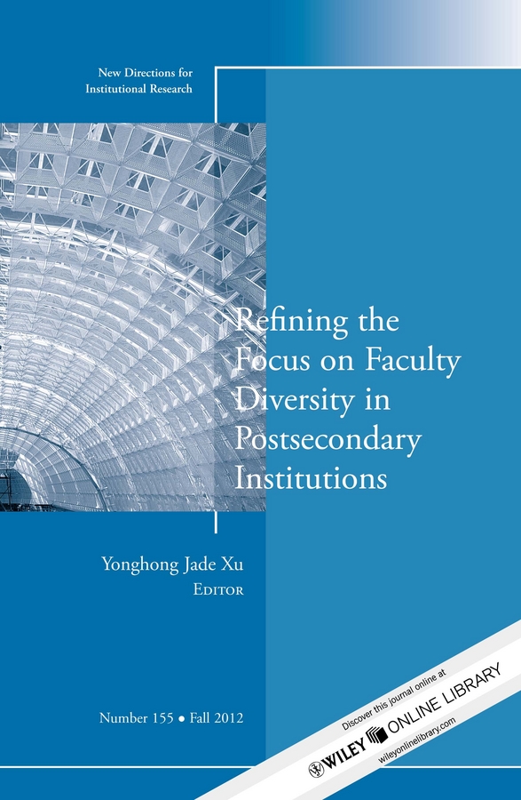 Refining the Focus on Faculty Diversity in Postsecondary Institutions. New Directions for Institutional Research, Number 155
