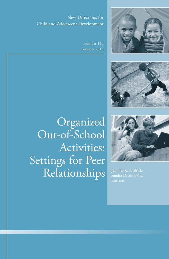 Organized Out-of-School Activities: Setting for Peer Relationships. New Directions for Child and Adolescent Development, Number 140