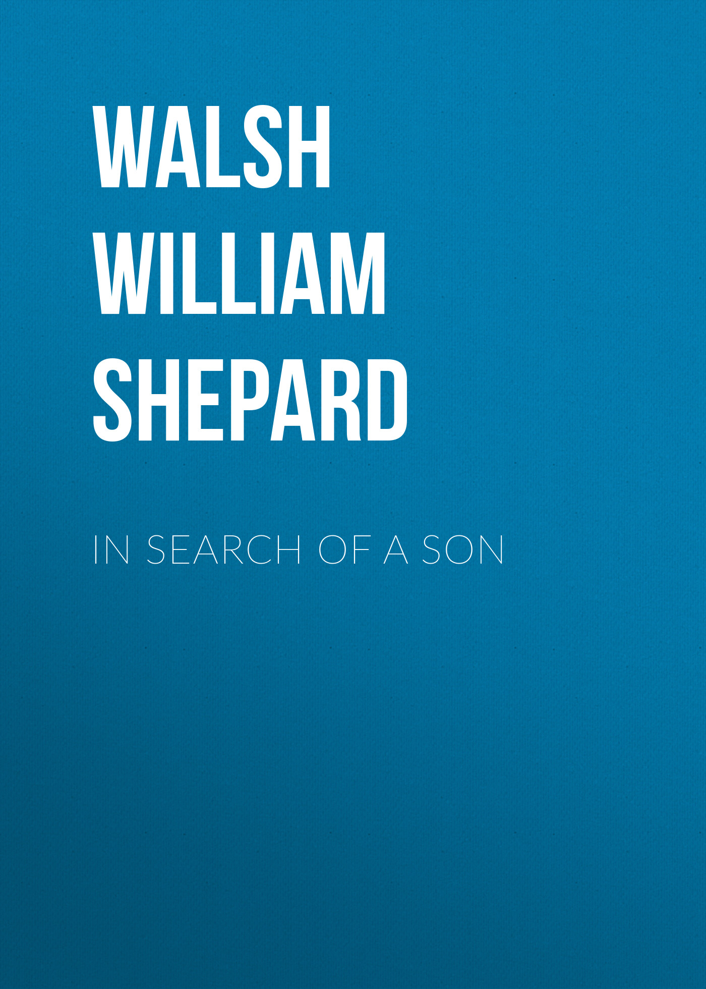 Книга In Search of a Son из серии , созданная William Walsh, может относится к жанру Зарубежные детские книги, Зарубежная старинная литература, Зарубежная классика. Стоимость электронной книги In Search of a Son с идентификатором 34283432 составляет 0 руб.