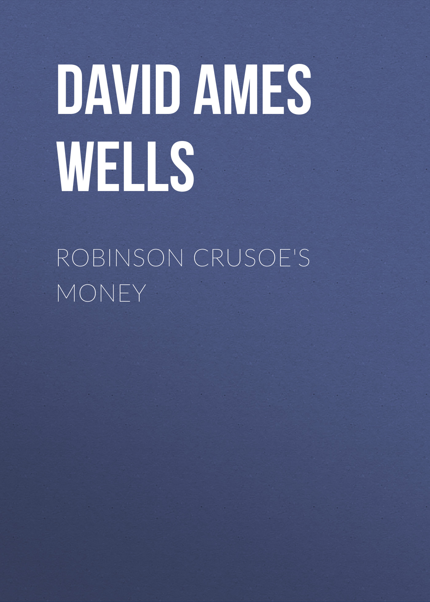 Книга Robinson Crusoe's Money из серии , созданная David Ames Wells, может относится к жанру О бизнесе популярно, Зарубежная образовательная литература. Стоимость электронной книги Robinson Crusoe's Money с идентификатором 34336530 составляет 0 руб.