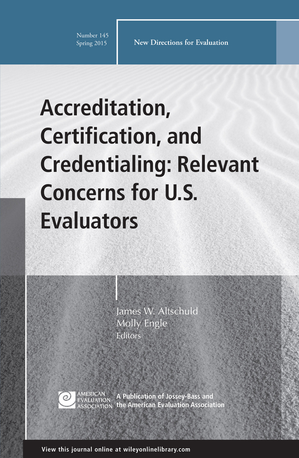 Accreditation, Certification, and Credentialing: Relevant Concerns for U.S. Evaluators. New Directions for Evaluation, Number 145