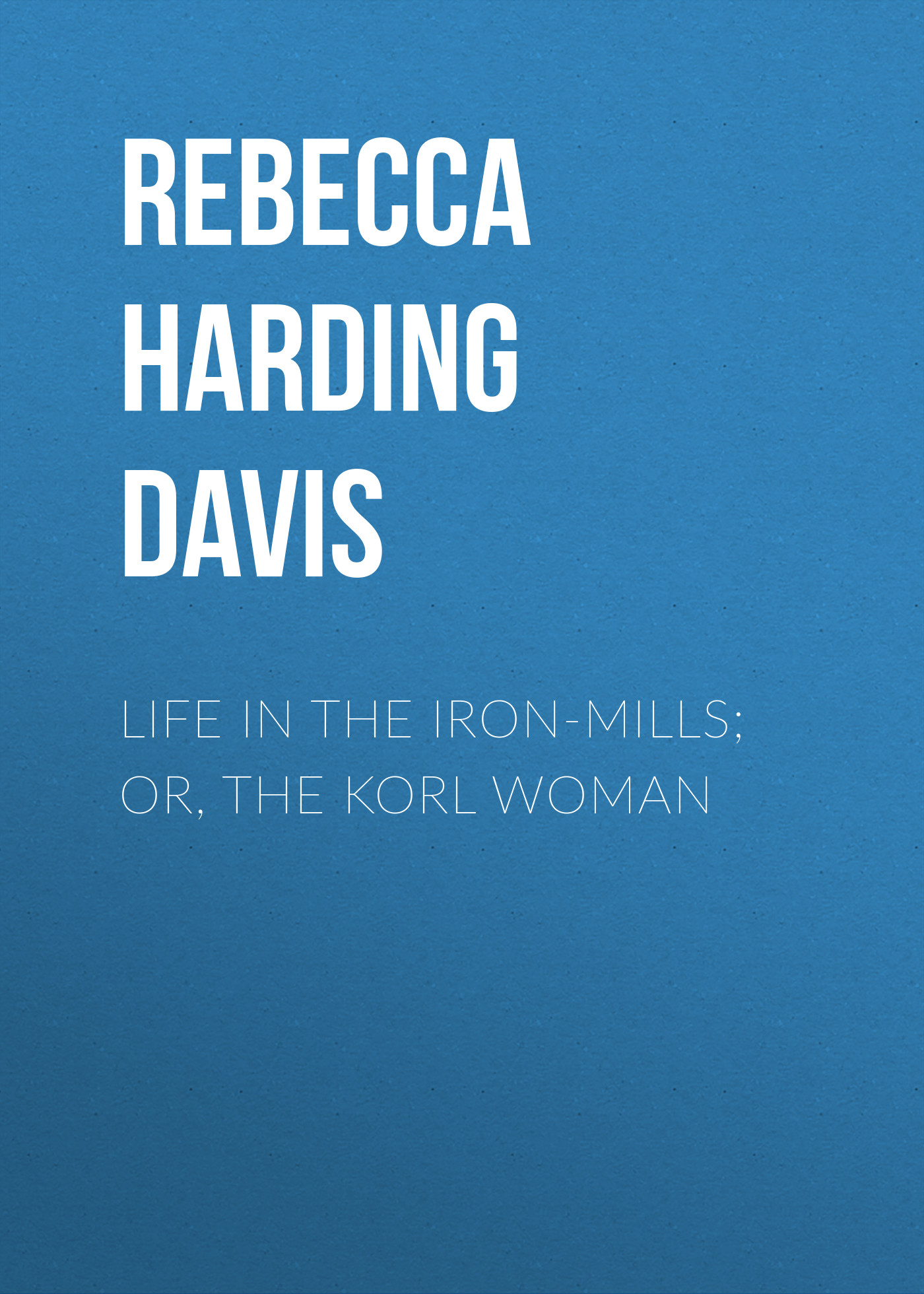 Книга Life in the Iron-Mills; Or, The Korl Woman из серии , созданная Rebecca Harding Davis, может относится к жанру Зарубежная классика, Зарубежная старинная литература. Стоимость электронной книги Life in the Iron-Mills; Or, The Korl Woman с идентификатором 34837630 составляет 0 руб.