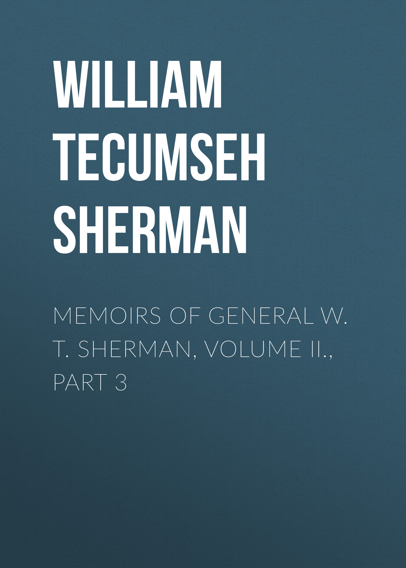 Книга Memoirs of General W. T. Sherman, Volume II., Part 3 из серии , созданная William Tecumseh Sherman, может относится к жанру Биографии и Мемуары, История, Зарубежная образовательная литература, Зарубежная старинная литература, Зарубежная классика. Стоимость электронной книги Memoirs of General W. T. Sherman, Volume II., Part 3 с идентификатором 35007033 составляет 0 руб.