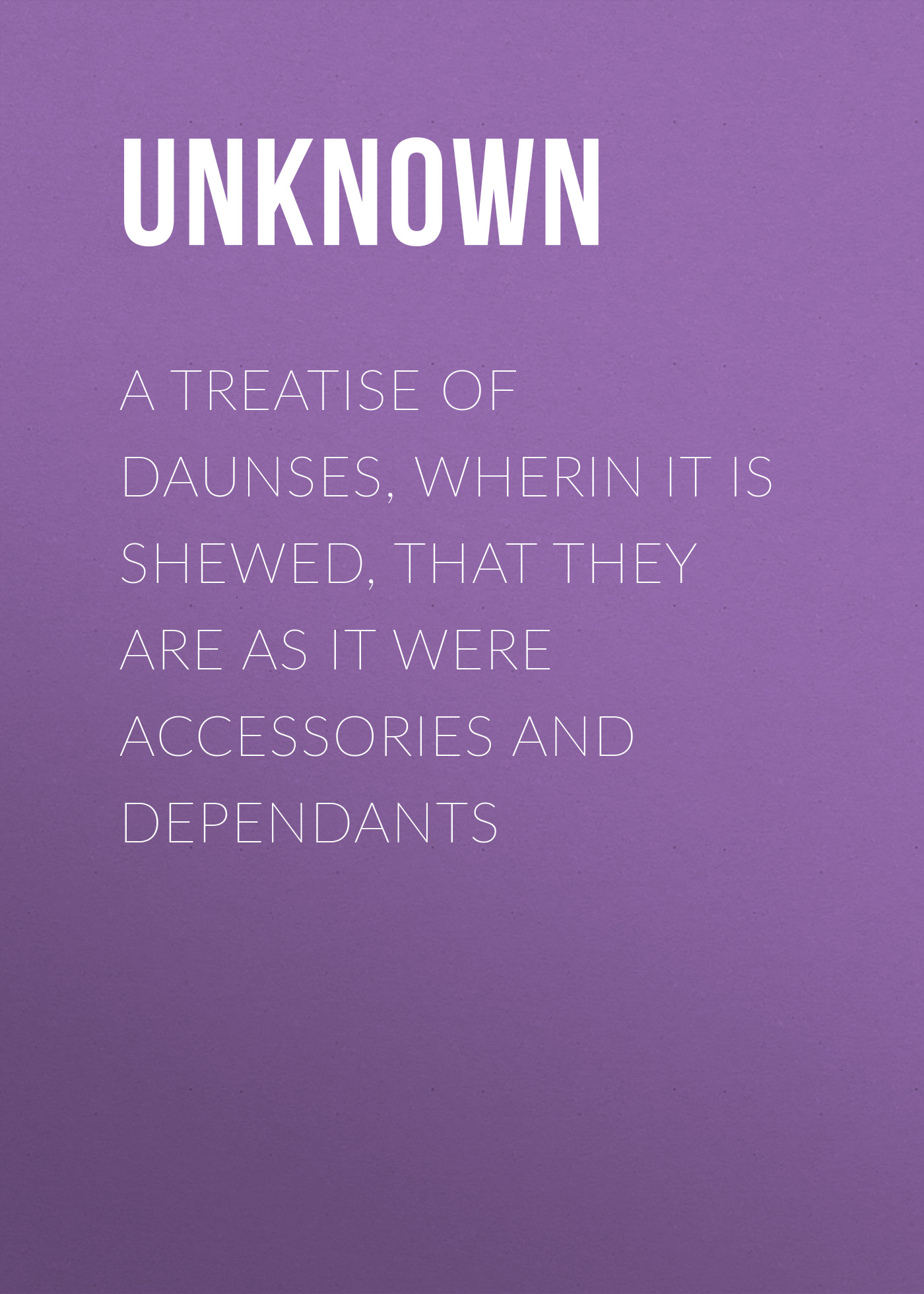 A Treatise of Daunses, Wherin It is Shewed, That They Are as It Were Accessories and Dependants