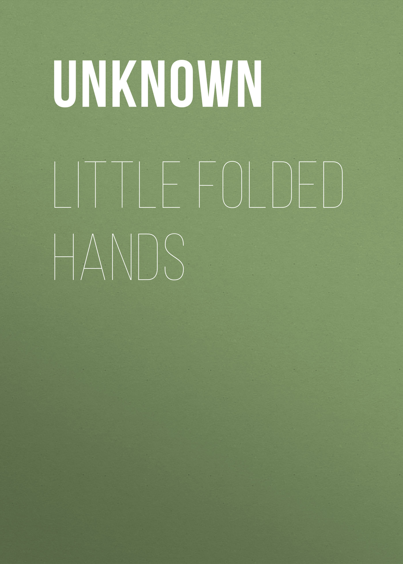 Книга Little Folded Hands из серии , созданная Unknown Unknown, может относится к жанру Зарубежные детские книги, Зарубежная старинная литература, Зарубежная классика. Стоимость электронной книги Little Folded Hands с идентификатором 35495335 составляет 0 руб.